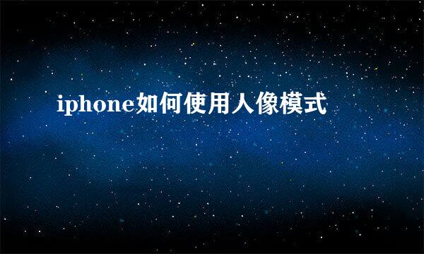 iphone如何使用人像模式