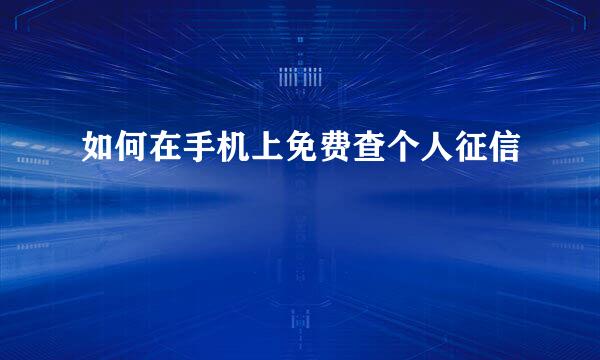 如何在手机上免费查个人征信