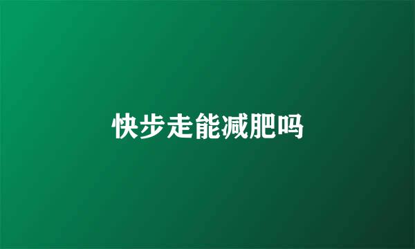 快步走能减肥吗