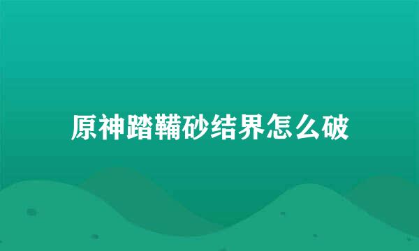 原神踏鞴砂结界怎么破
