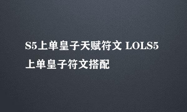 S5上单皇子天赋符文 LOLS5上单皇子符文搭配