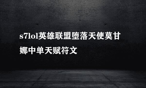 s7lol英雄联盟堕落天使莫甘娜中单天赋符文