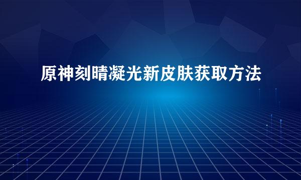 原神刻晴凝光新皮肤获取方法