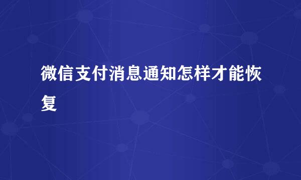 微信支付消息通知怎样才能恢复