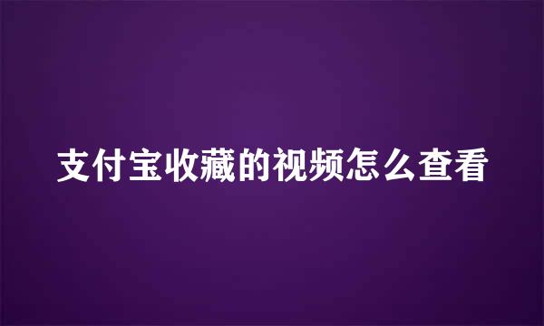 支付宝收藏的视频怎么查看