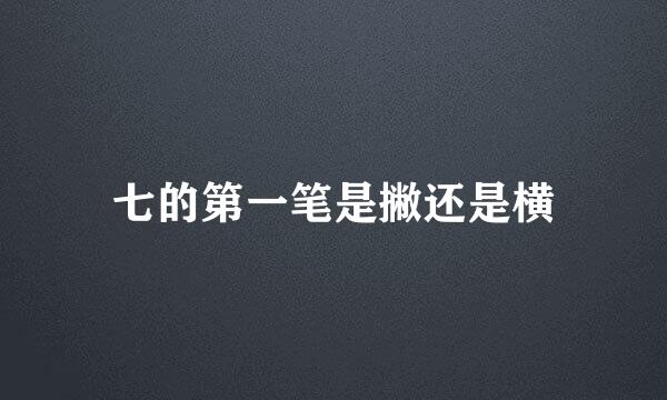 七的第一笔是撇还是横