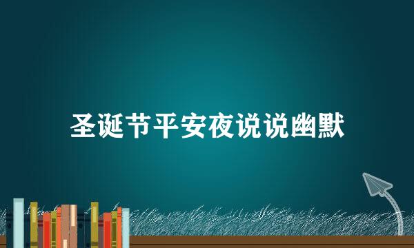 圣诞节平安夜说说幽默