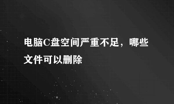 电脑C盘空间严重不足，哪些文件可以删除
