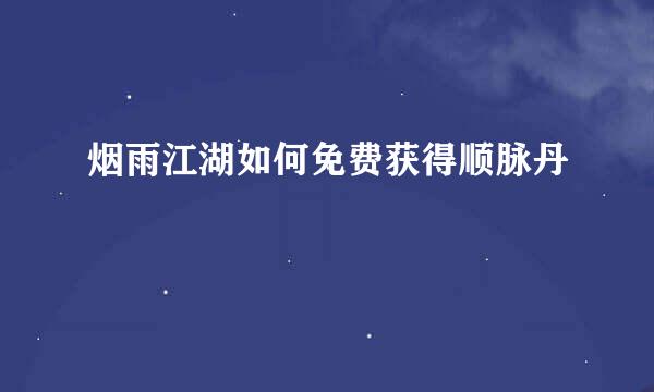 烟雨江湖如何免费获得顺脉丹