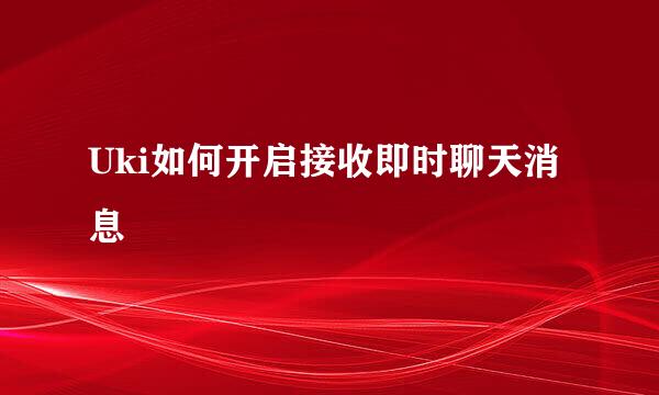 Uki如何开启接收即时聊天消息