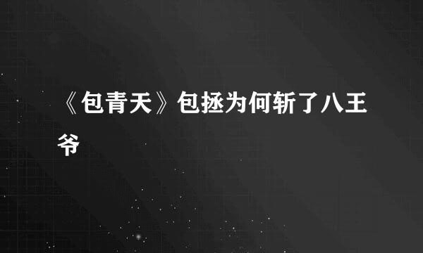 《包青天》包拯为何斩了八王爷