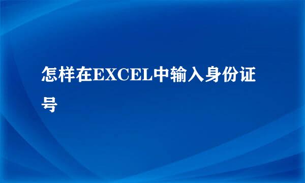 怎样在EXCEL中输入身份证号