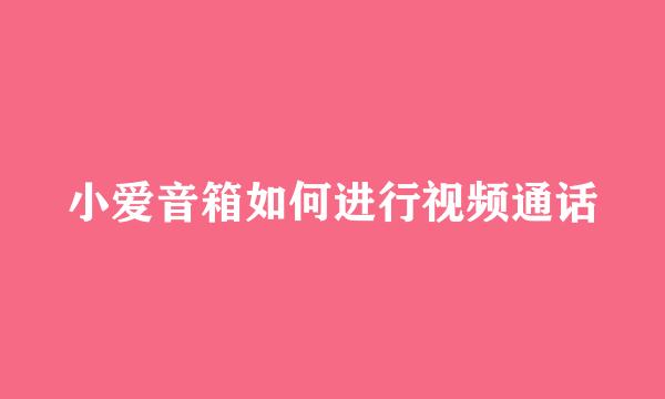 小爱音箱如何进行视频通话