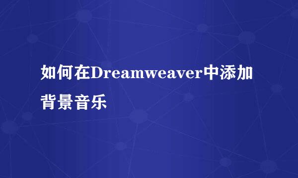 如何在Dreamweaver中添加背景音乐