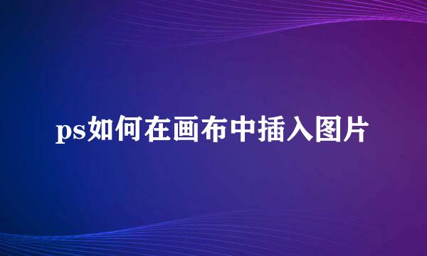 ps如何在画布中插入图片