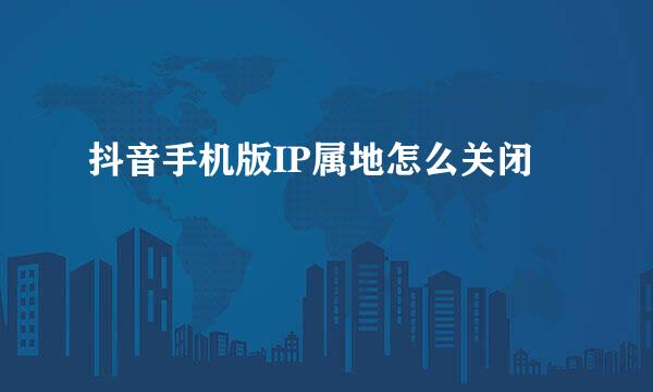 抖音手机版IP属地怎么关闭