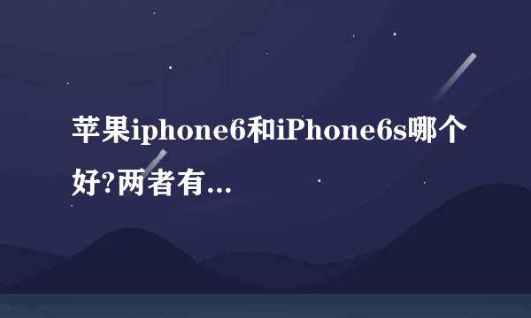 苹果iphone6和iPhone6s哪个好?两者有什么区别