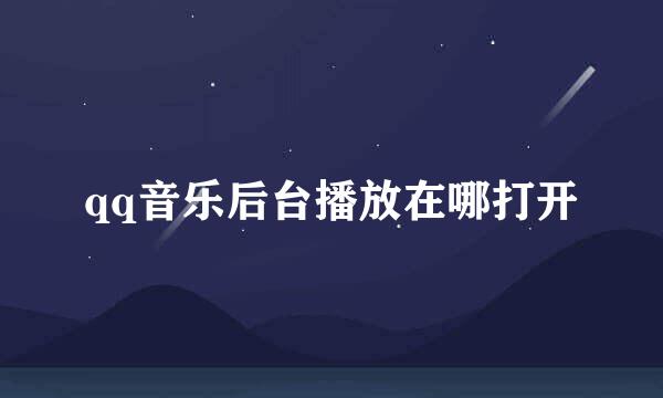 qq音乐后台播放在哪打开
