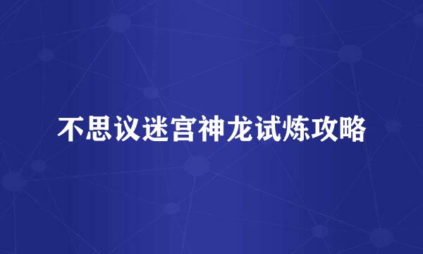不思议迷宫神龙试炼攻略