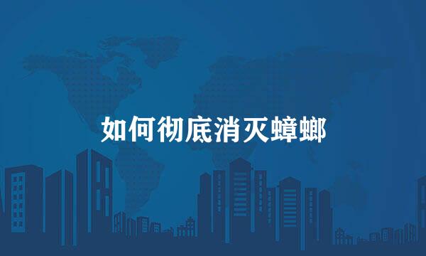 如何彻底消灭蟑螂