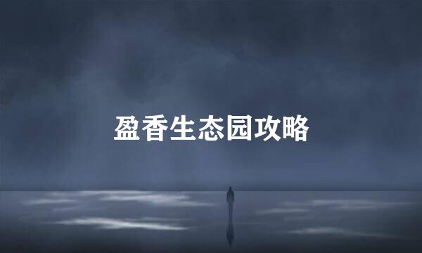 盈香生态园攻略