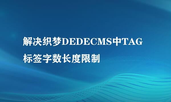 解决织梦DEDECMS中TAG标签字数长度限制