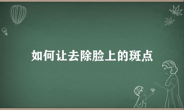 如何让去除脸上的斑点
