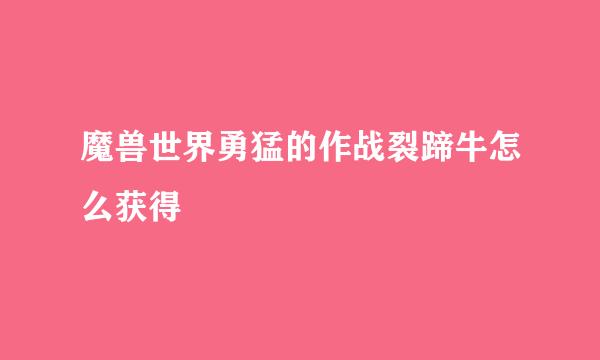 魔兽世界勇猛的作战裂蹄牛怎么获得
