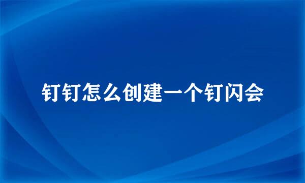 钉钉怎么创建一个钉闪会