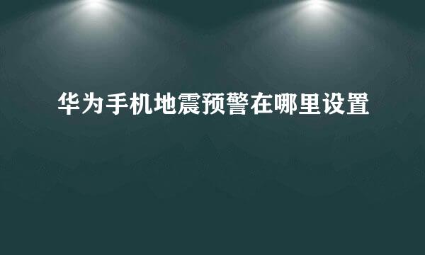 华为手机地震预警在哪里设置
