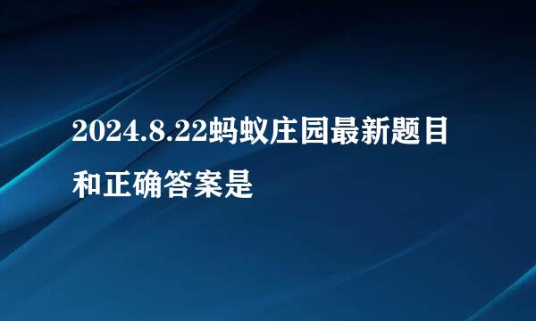 2024.8.22蚂蚁庄园最新题目和正确答案是