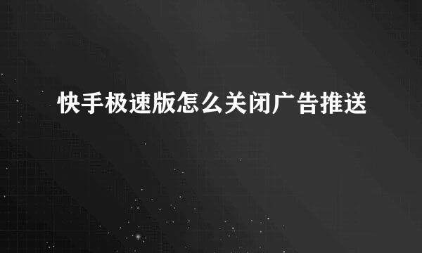快手极速版怎么关闭广告推送