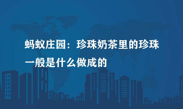 蚂蚁庄园：珍珠奶茶里的珍珠一般是什么做成的
