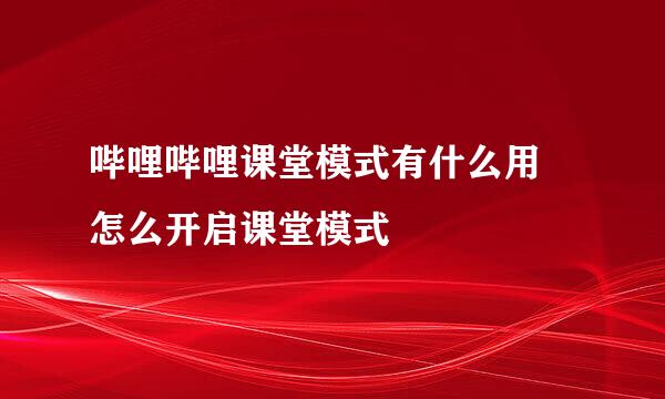 哔哩哔哩课堂模式有什么用 怎么开启课堂模式