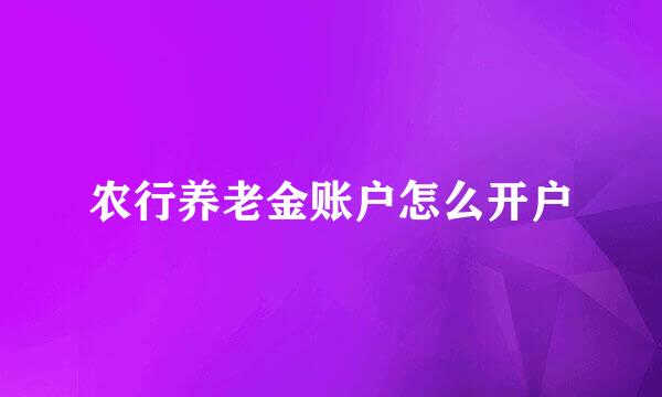 农行养老金账户怎么开户