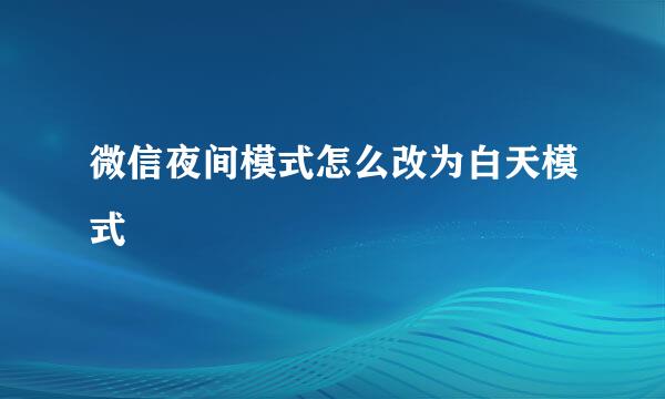 微信夜间模式怎么改为白天模式