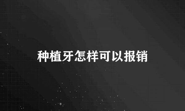 种植牙怎样可以报销