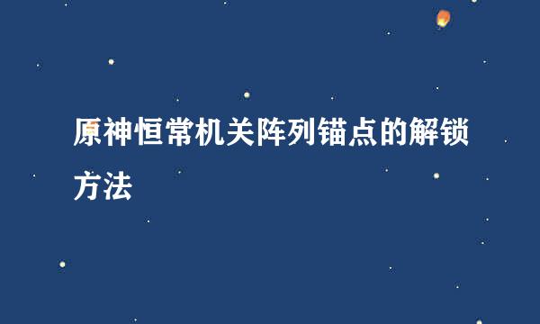 原神恒常机关阵列锚点的解锁方法