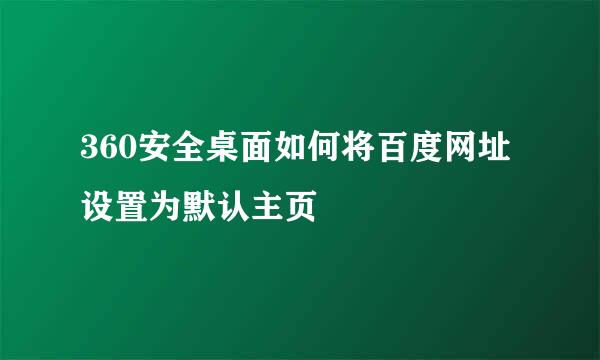 360安全桌面如何将百度网址设置为默认主页