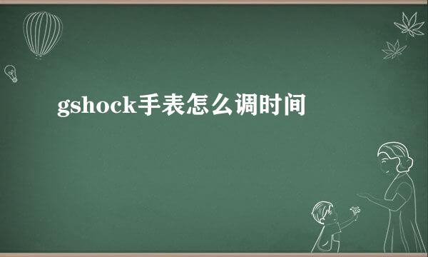 gshock手表怎么调时间