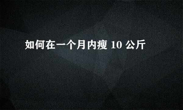 如何在一个月内瘦 10 公斤