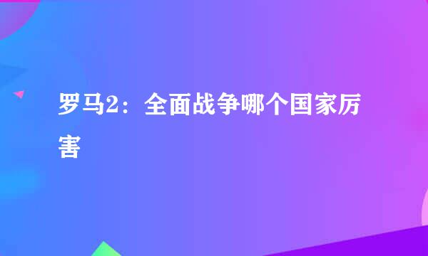 罗马2：全面战争哪个国家厉害