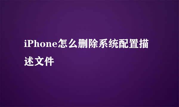 iPhone怎么删除系统配置描述文件