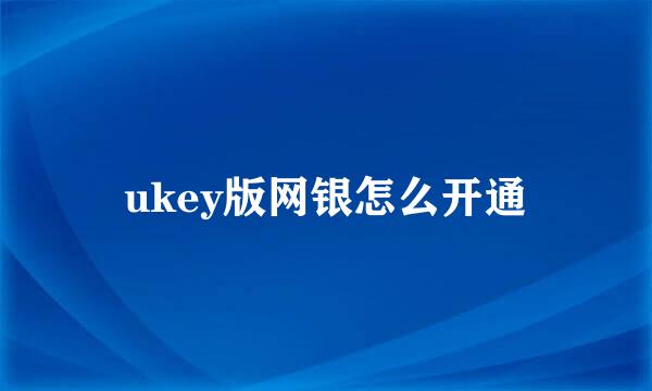 ukey版网银怎么开通