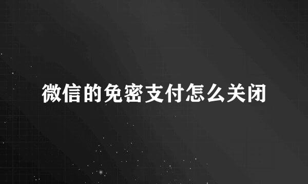 微信的免密支付怎么关闭