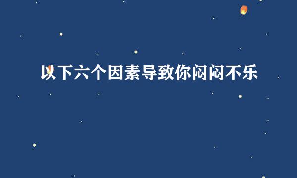 以下六个因素导致你闷闷不乐