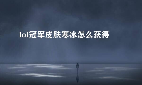 lol冠军皮肤寒冰怎么获得