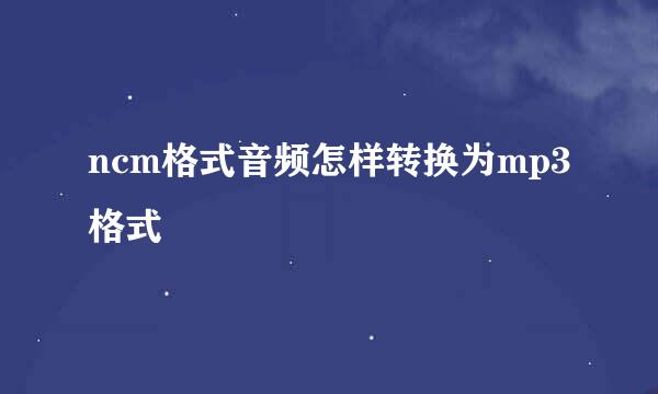 ncm格式音频怎样转换为mp3格式