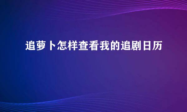 追萝卜怎样查看我的追剧日历