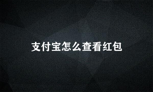 支付宝怎么查看红包
